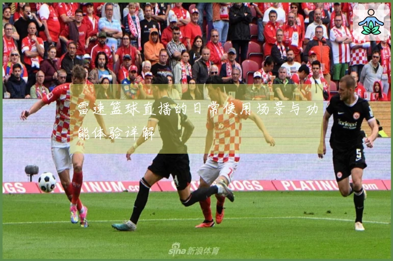 雷速篮球直播的日常使用场景与功能体验详解